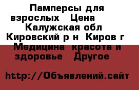 Памперсы для взрослых › Цена ­ 400 - Калужская обл., Кировский р-н, Киров г. Медицина, красота и здоровье » Другое   
